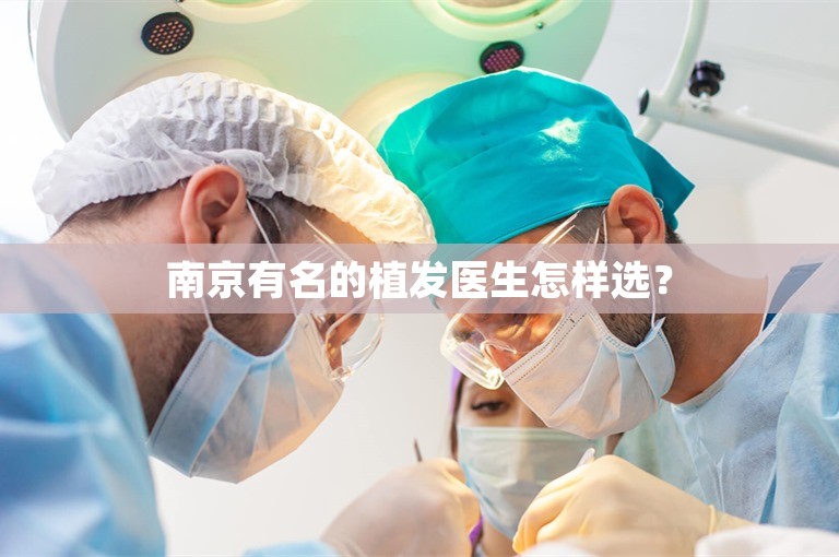 南京有名的植发医生怎样选？