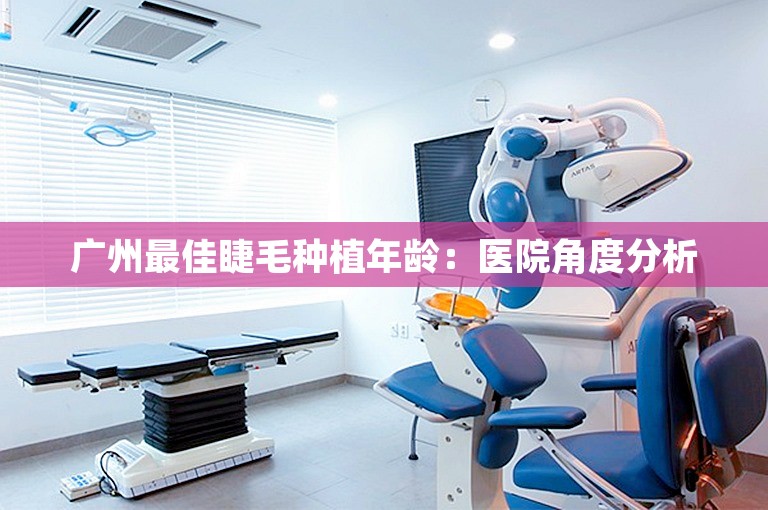 广州最佳睫毛种植年龄：医院角度分析