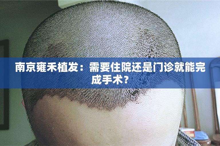 南京雍禾植发：需要住院还是门诊就能完成手术？