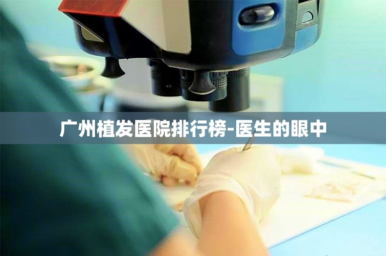 广州植发医院排行榜-医生的眼中