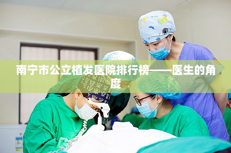 南宁市公立植发医院排行榜——医生的角度