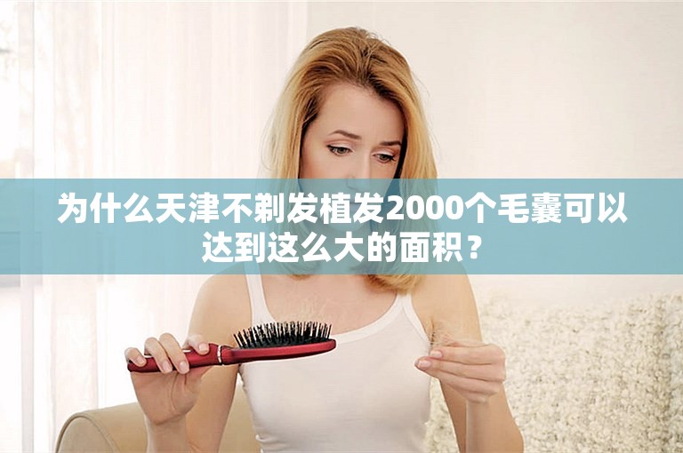 为什么天津不剃发植发2000个毛囊可以达到这么大的面积？