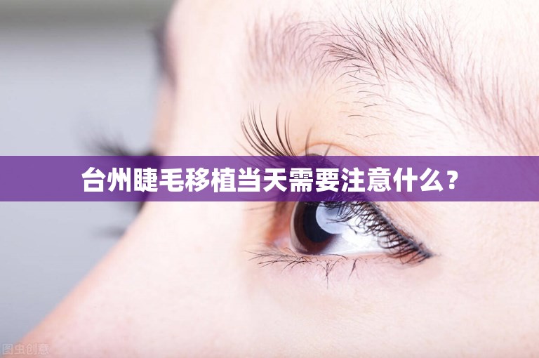 台州睫毛移植当天需要注意什么？