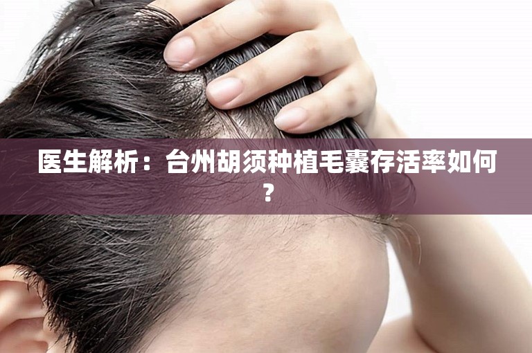 医生解析：台州胡须种植毛囊存活率如何？